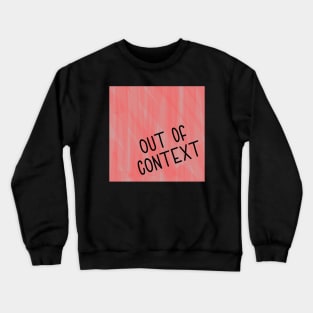 Out Of Context Crewneck Sweatshirt